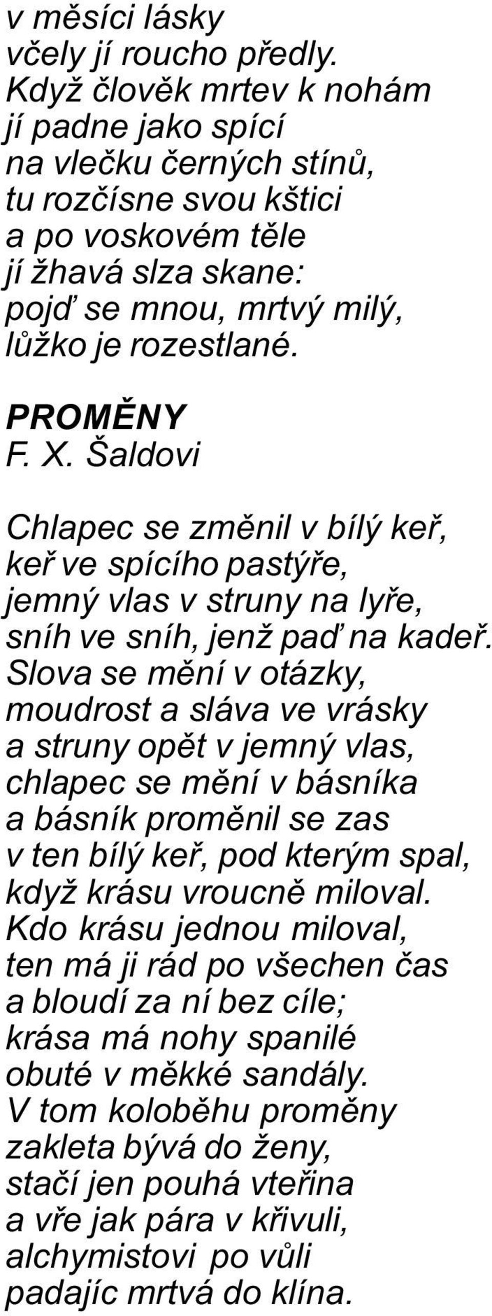 Šaldovi Chlapec se zmìnil v bílý keø, keø ve spícího pastýøe, jemný vlas v struny na lyøe, sníh ve sníh, jenž paï na kadeø.