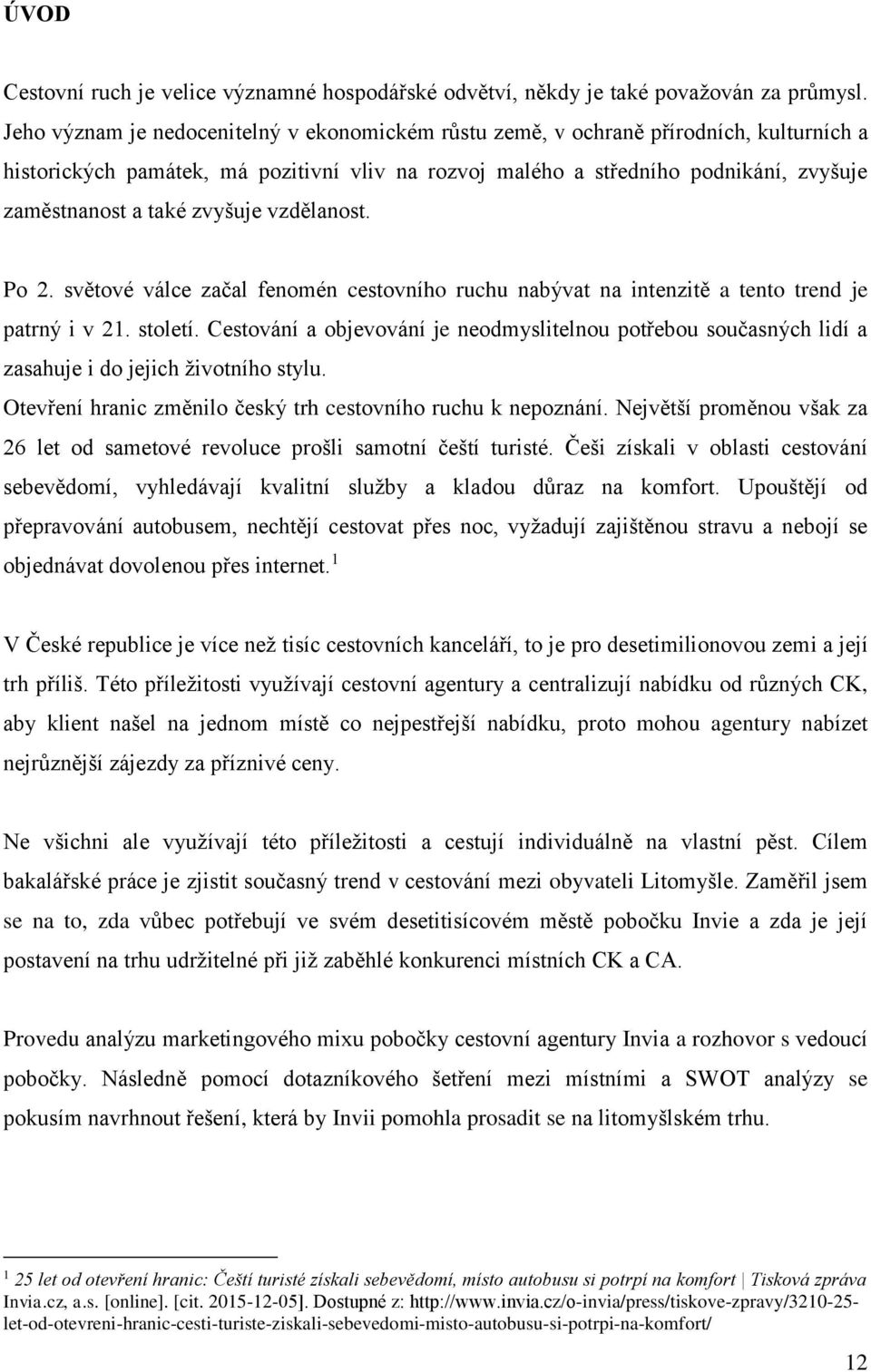 zvyšuje vzdělanost. Po 2. světové válce začal fenomén cestovního ruchu nabývat na intenzitě a tento trend je patrný i v 21. století.