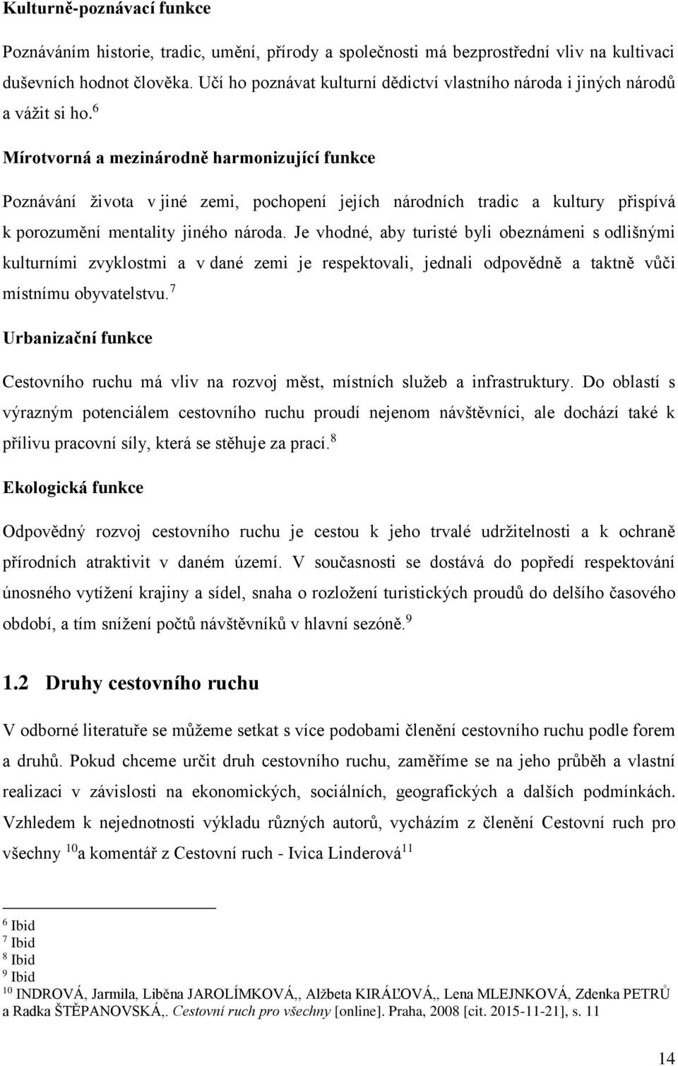 6 Mírotvorná a mezinárodně harmonizující funkce Poznávání života v jiné zemi, pochopení jejích národních tradic a kultury přispívá k porozumění mentality jiného národa.