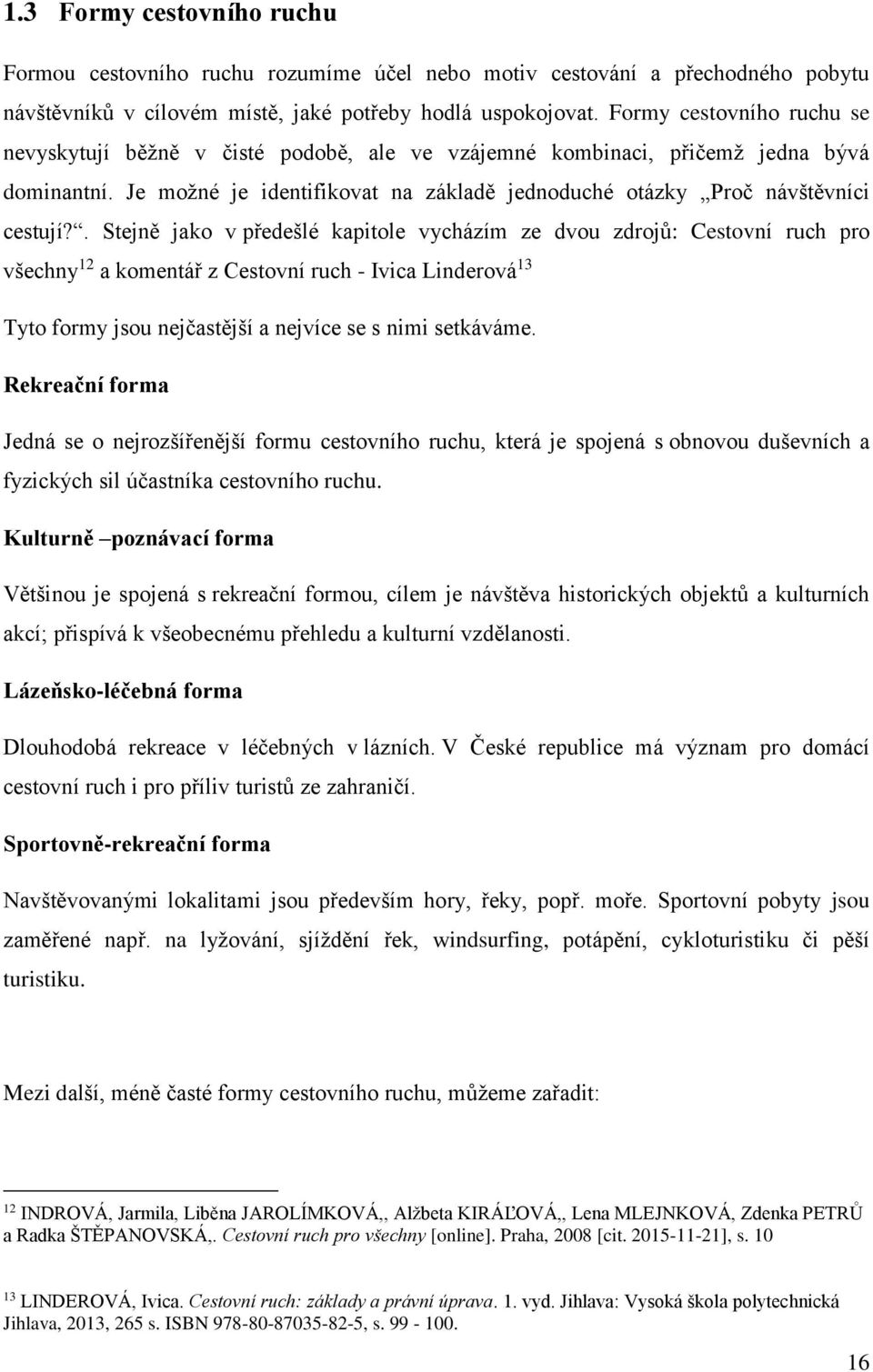 . Stejně jako v předešlé kapitole vycházím ze dvou zdrojů: Cestovní ruch pro všechny 12 a komentář z Cestovní ruch - Ivica Linderová 13 Tyto formy jsou nejčastější a nejvíce se s nimi setkáváme.