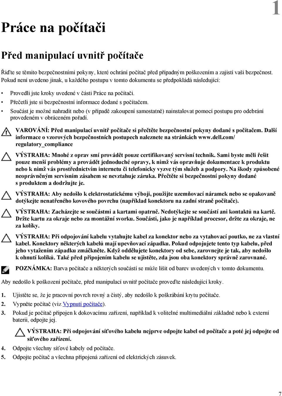 Přečetli jste si bezpečnostní informace dodané s počítačem. Součást je možné nahradit nebo (v případě zakoupení samostatně) nainstalovat pomocí postupu pro odebrání provedeném v obráceném pořadí.