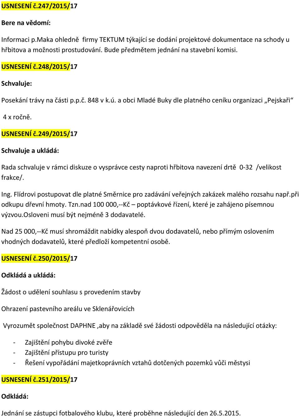 249/2015/17 Schvaluje a ukládá: Rada schvaluje v rámci diskuze o vysprávce cesty naproti hřbitova navezení drtě 0-32 /velikost frakce/. Ing.