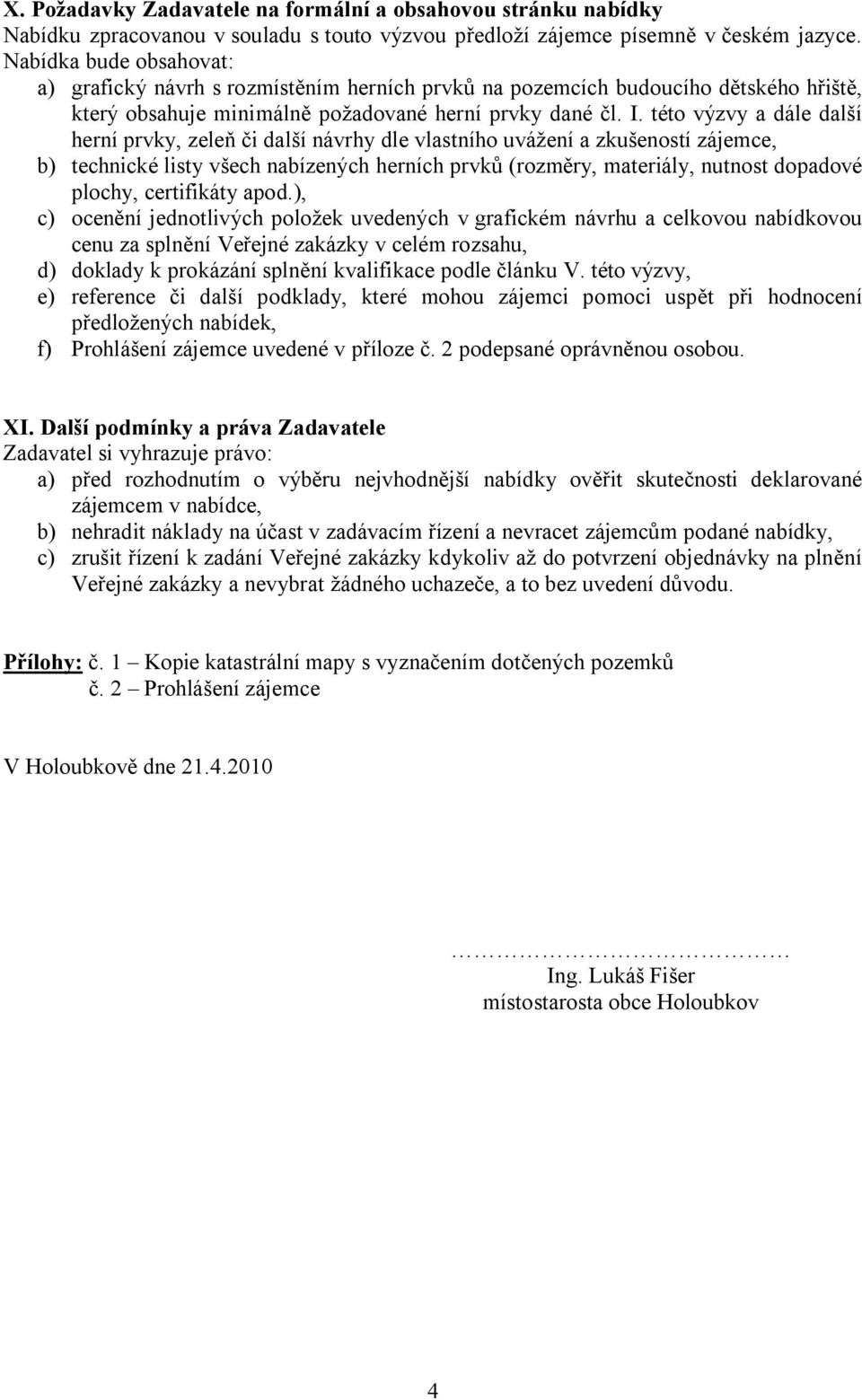 této výzvy a dále další herní prvky, zeleň či další návrhy dle vlastního uvážení a zkušeností zájemce, b) technické listy všech nabízených herních prvků (rozměry, materiály, nutnost dopadové plochy,