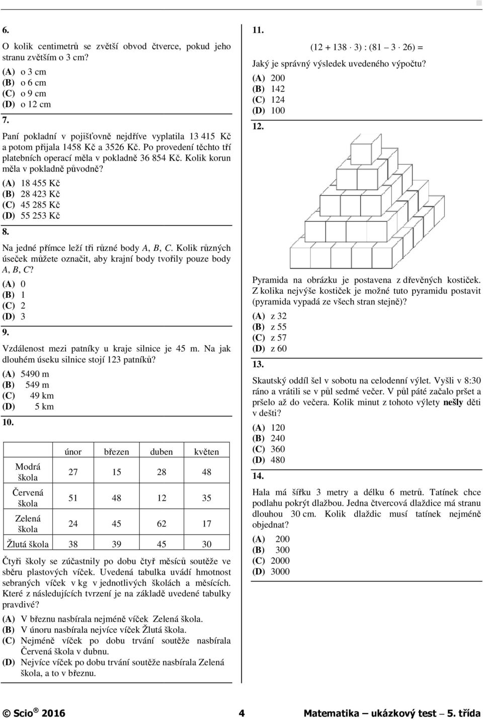 (A) 18 455 Kč (B) 28 423 Kč (C) 45 285 Kč (D) 55 253 Kč 8. Na jedné přímce leží tři různé body A, B,, C. Kolik různých úseček můžete označit, aby krajní body tvořily pouze body A, B, C?