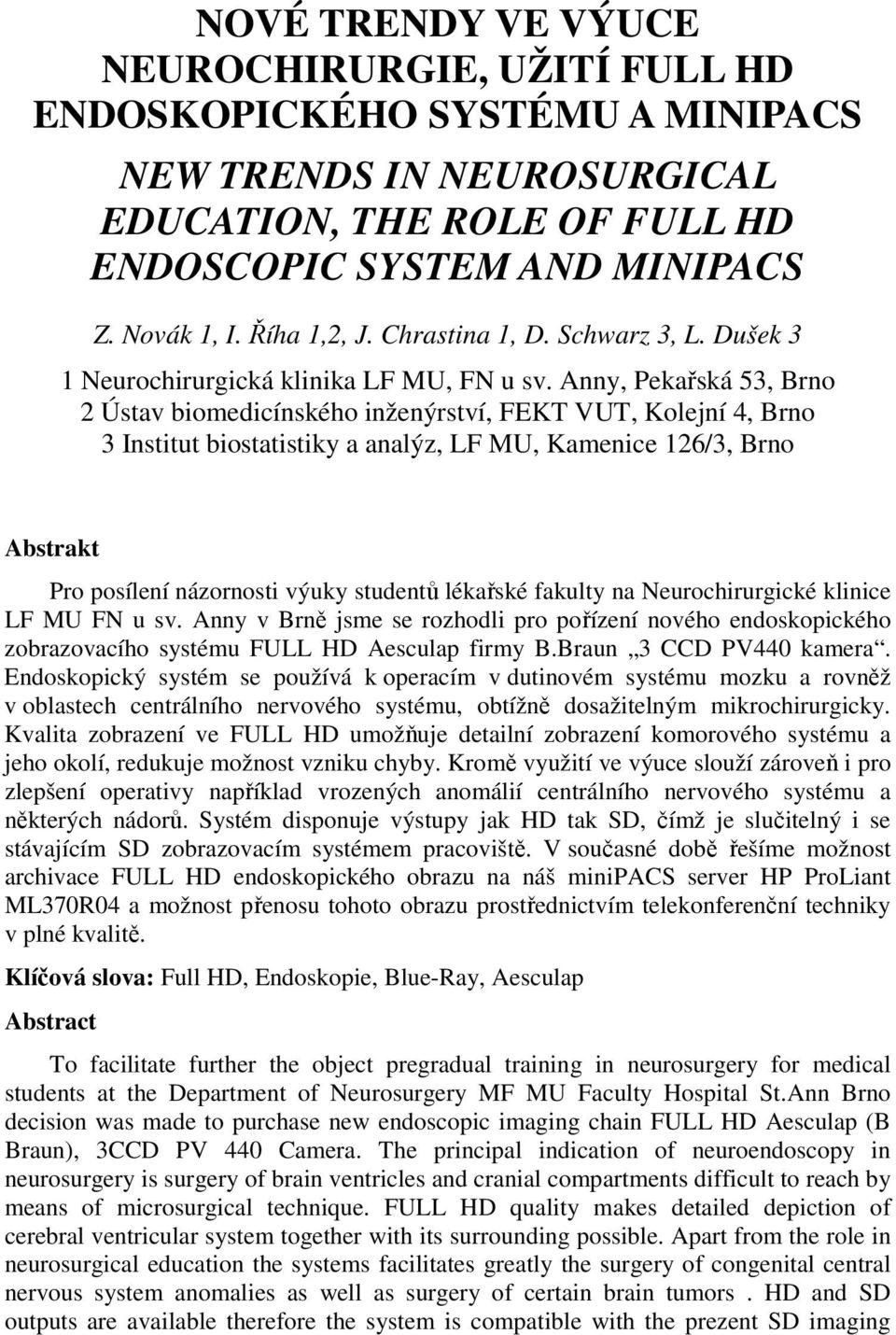 Anny, Pekařská 53, Brno 2 Ústav biomedicínského inženýrství, FEKT VUT, Kolejní 4, Brno 3 Institut biostatistiky a analýz, LF MU, Kamenice 126/3, Brno Abstrakt Pro posílení názornosti výuky studentů