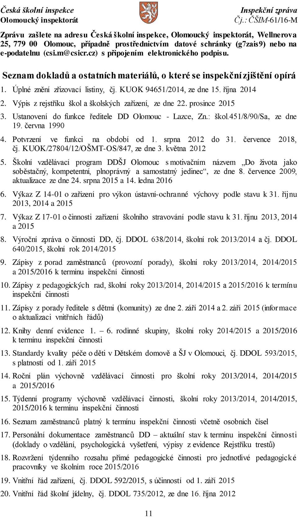 Výpis z rejstříku škol a školských zařízení, ze dne 22. prosince 2015 3. Ustanovení do funkce ředitele DD Olomouc - Lazce, Zn.: škol.451/8/90/sa, ze dne 19. června 1990 4.