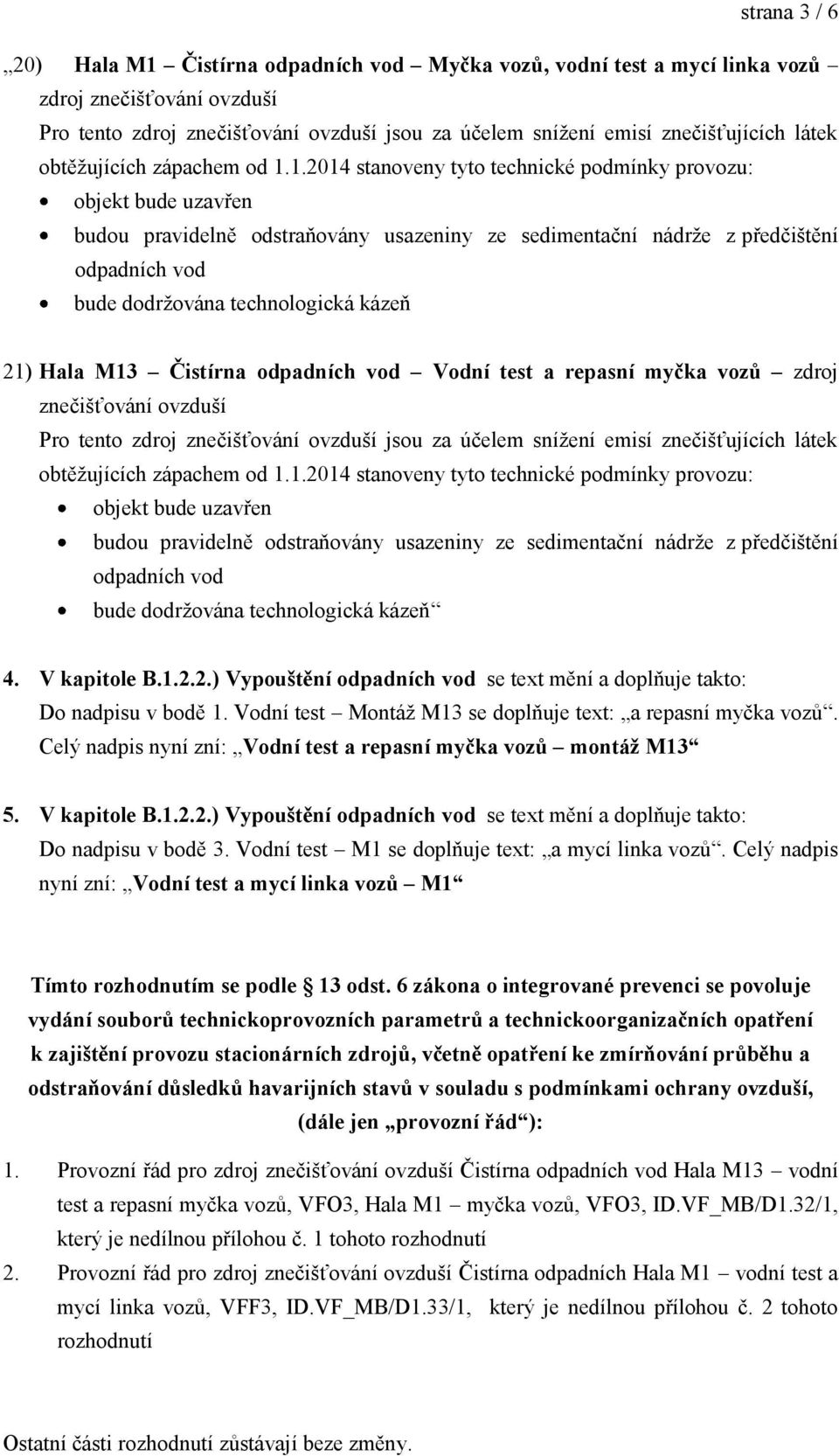 1.2014 stanoveny tyto technické podmínky provozu: objekt bude uzavřen budou pravidelně odstraňovány usazeniny ze sedimentační nádrţe z předčištění odpadních vod bude dodrţována technologická kázeň