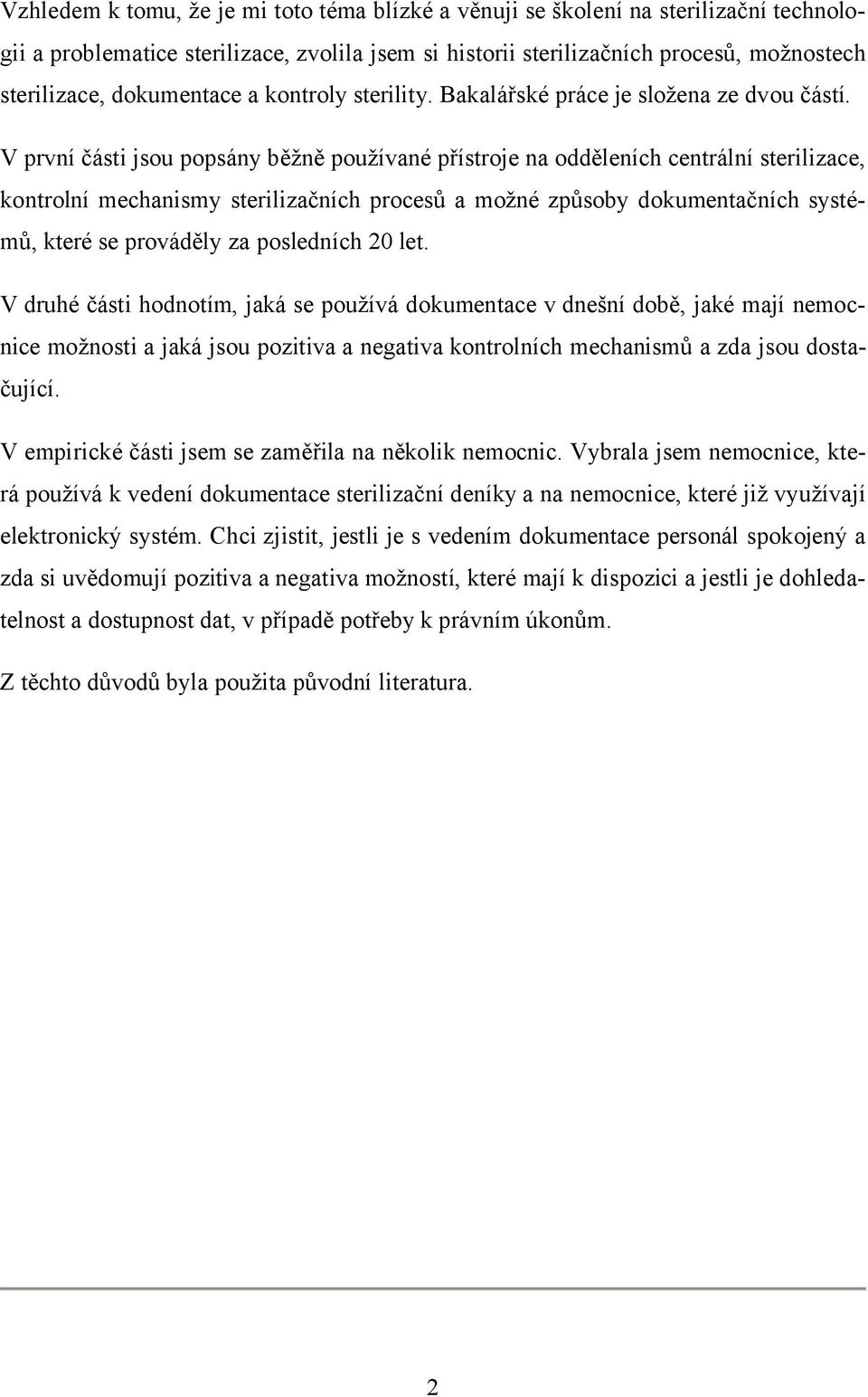 V první části jsou popsány běžně používané přístroje na odděleních centrální sterilizace, kontrolní mechanismy sterilizačních procesů a možné způsoby dokumentačních systémů, které se prováděly za