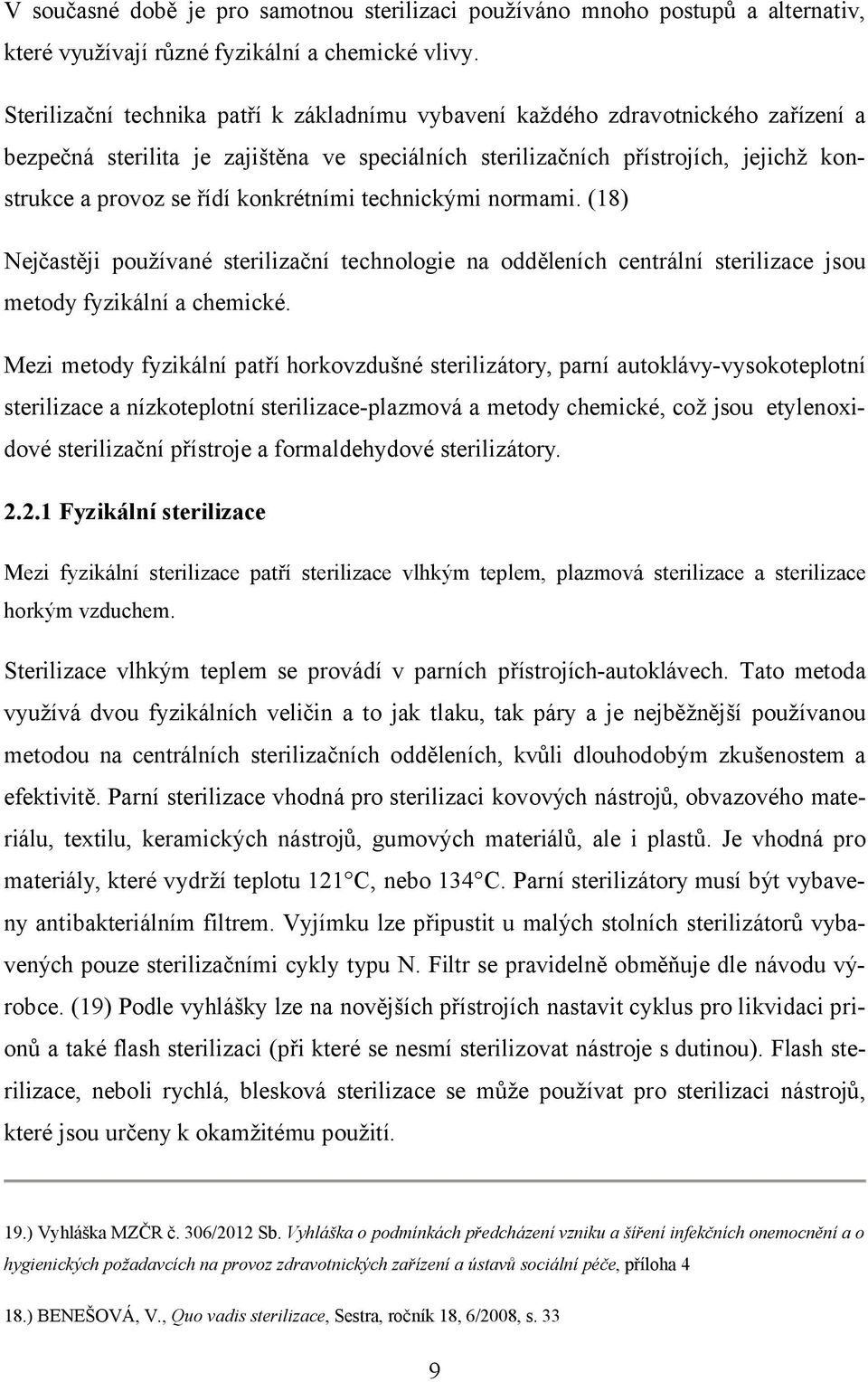 konkrétními technickými normami. (18) Nejčastěji používané sterilizační technologie na odděleních centrální sterilizace jsou metody fyzikální a chemické.