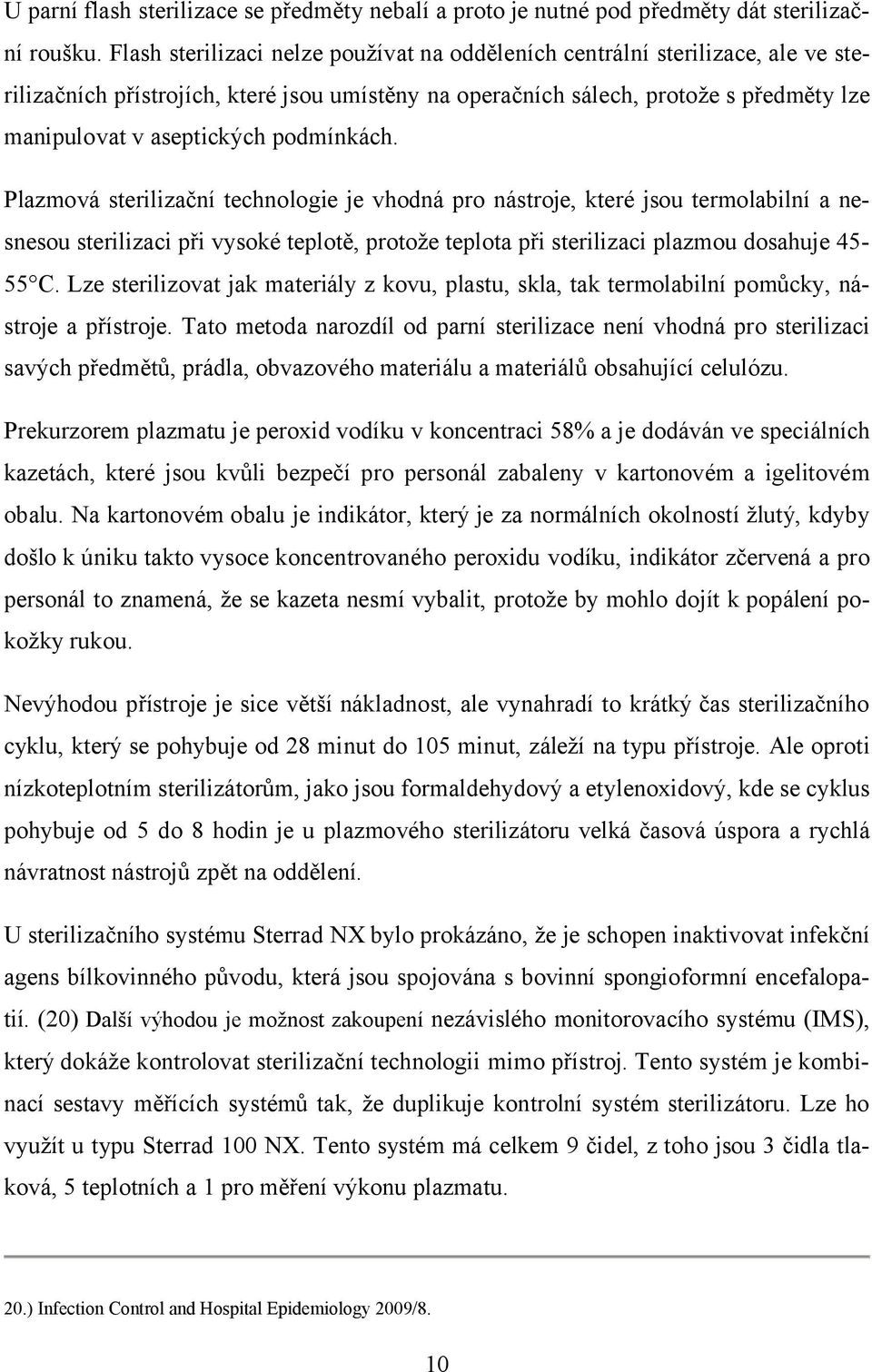 podmínkách. Plazmová sterilizační technologie je vhodná pro nástroje, které jsou termolabilní a nesnesou sterilizaci při vysoké teplotě, protože teplota při sterilizaci plazmou dosahuje 45-55 C.