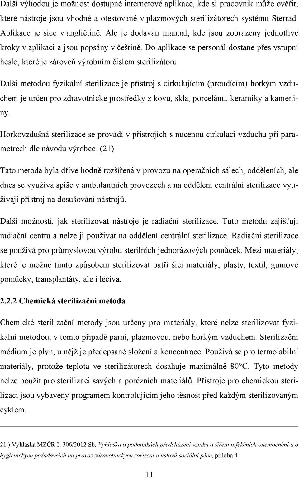 Do aplikace se personál dostane přes vstupní heslo, které je zároveň výrobním číslem sterilizátoru.