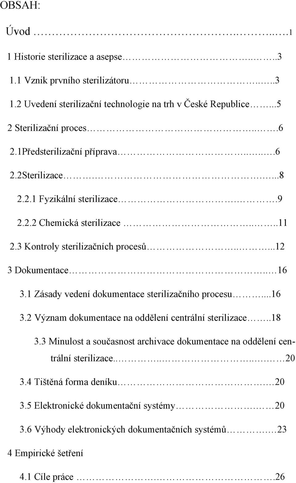 1 Zásady vedení dokumentace sterilizačního procesu...16 3.2 Význam dokumentace na oddělení centrální sterilizace..18 3.