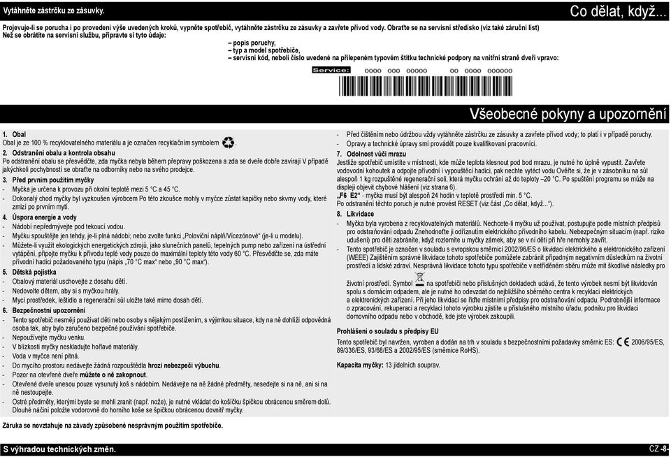 přilepeném typovém štítku technické podpory na vnitřní straně dveří vpravo: Co dělat, když... 1. Obal Obal je ze 100 % recyklovatelného materiálu a je označen recyklačním symbolem. 2.