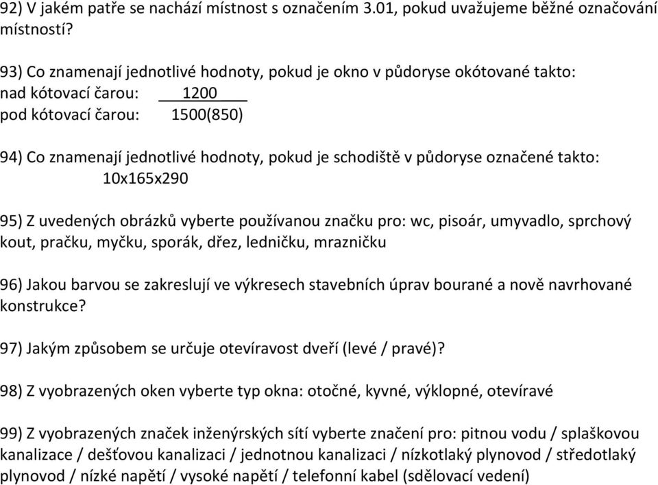 půdoryse označené takto: 10x165x290 95) Z uvedených obrázků vyberte používanou značku pro: wc, pisoár, umyvadlo, sprchový kout, pračku, myčku, sporák, dřez, ledničku, mrazničku 96) Jakou barvou se