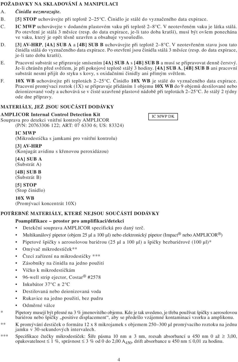 D. [3] AV-HRP, [4A] SUB A a [4B] SUB B uchovávejte při teplotě 2 8 C. V neotevřeném stavu jsou tato činidla stálá do vyznačeného data expirace. Po otevření jsou činidla stálá 3 měsíce (resp.