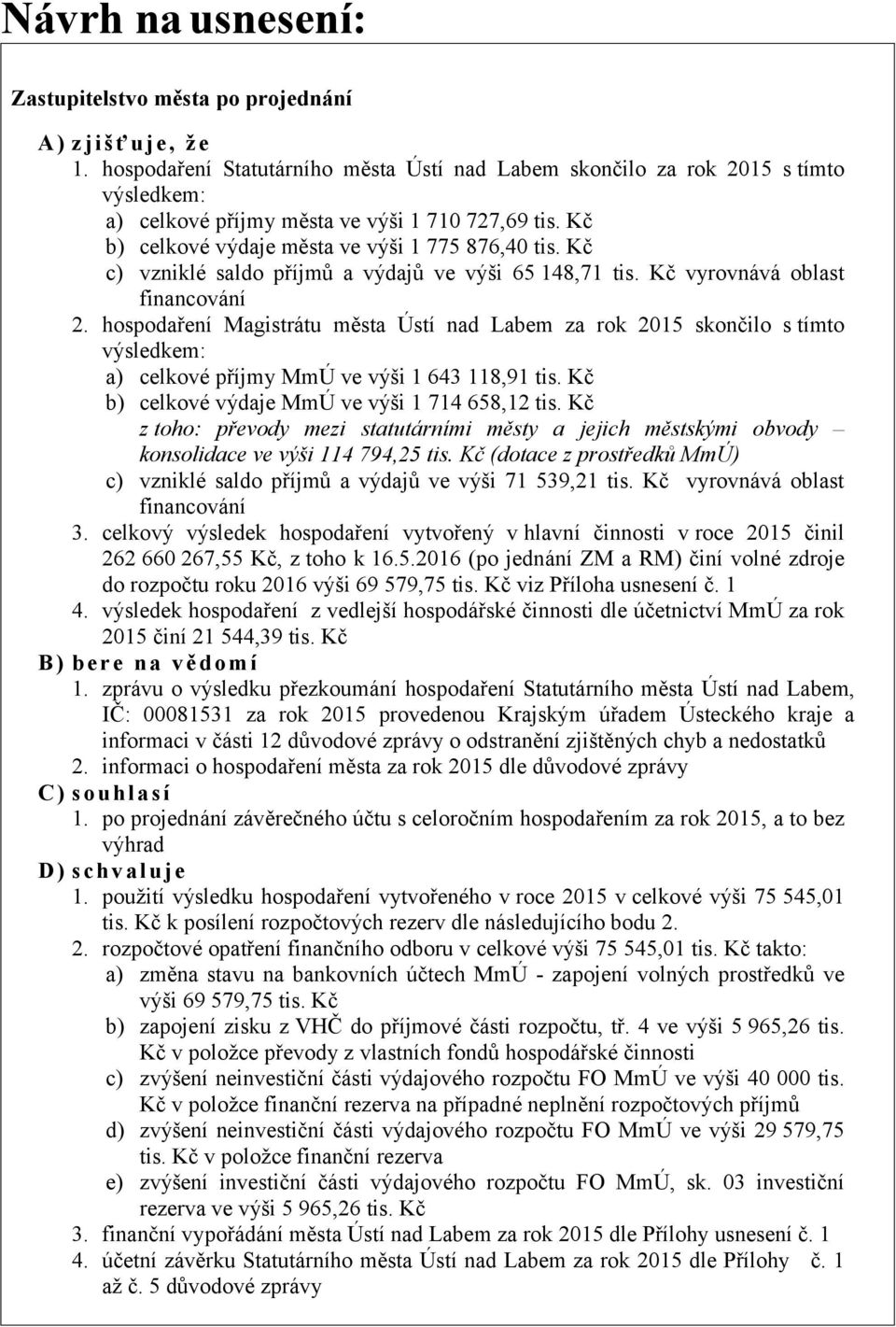 Kč c) vzniklé saldo příjmů a výdajů ve výši 65 148,71 tis. Kč vyrovnává oblast financování 2.