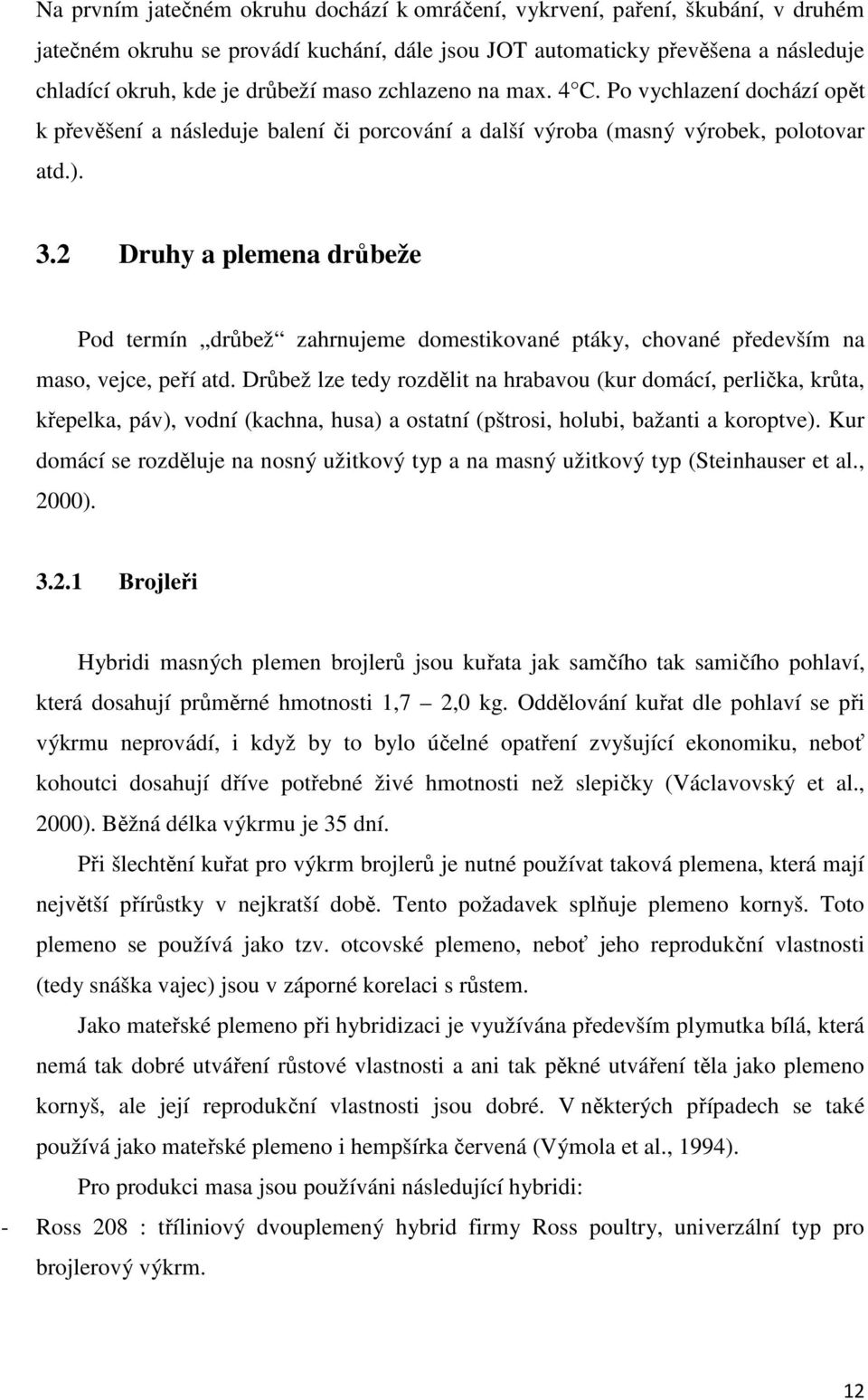 2 Druhy a plemena drůbeže Pod termín drůbež zahrnujeme domestikované ptáky, chované především na maso, vejce, peří atd.