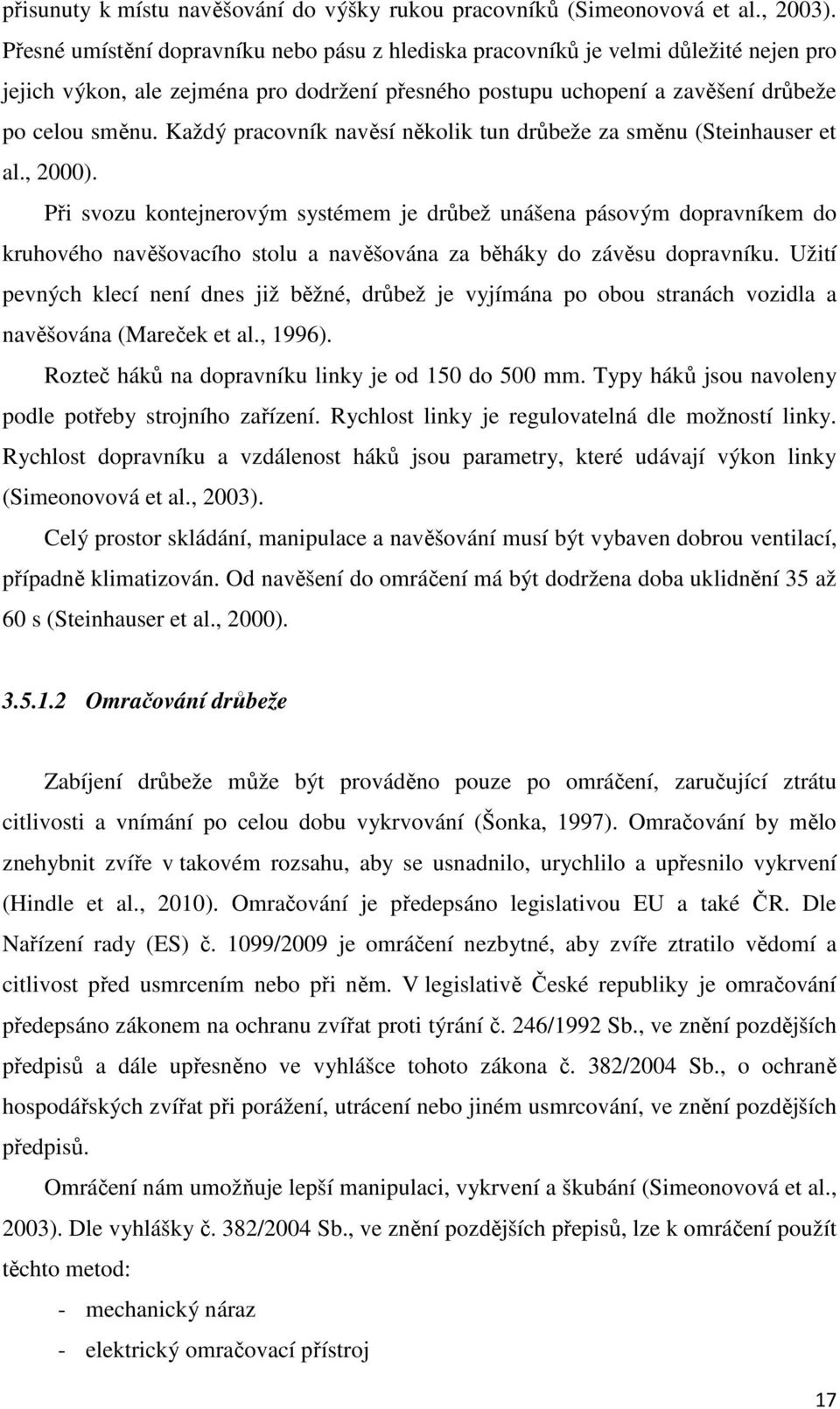 Každý pracovník navěsí několik tun drůbeže za směnu (Steinhauser et al., 2000).