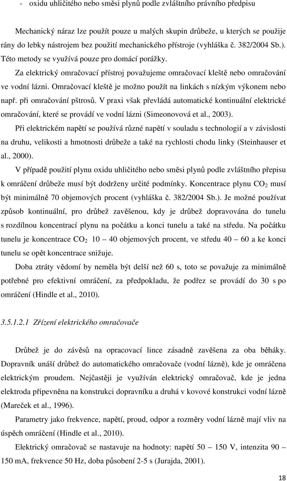 Omračovací kleště je možno použít na linkách s nízkým výkonem nebo např. při omračování pštrosů.