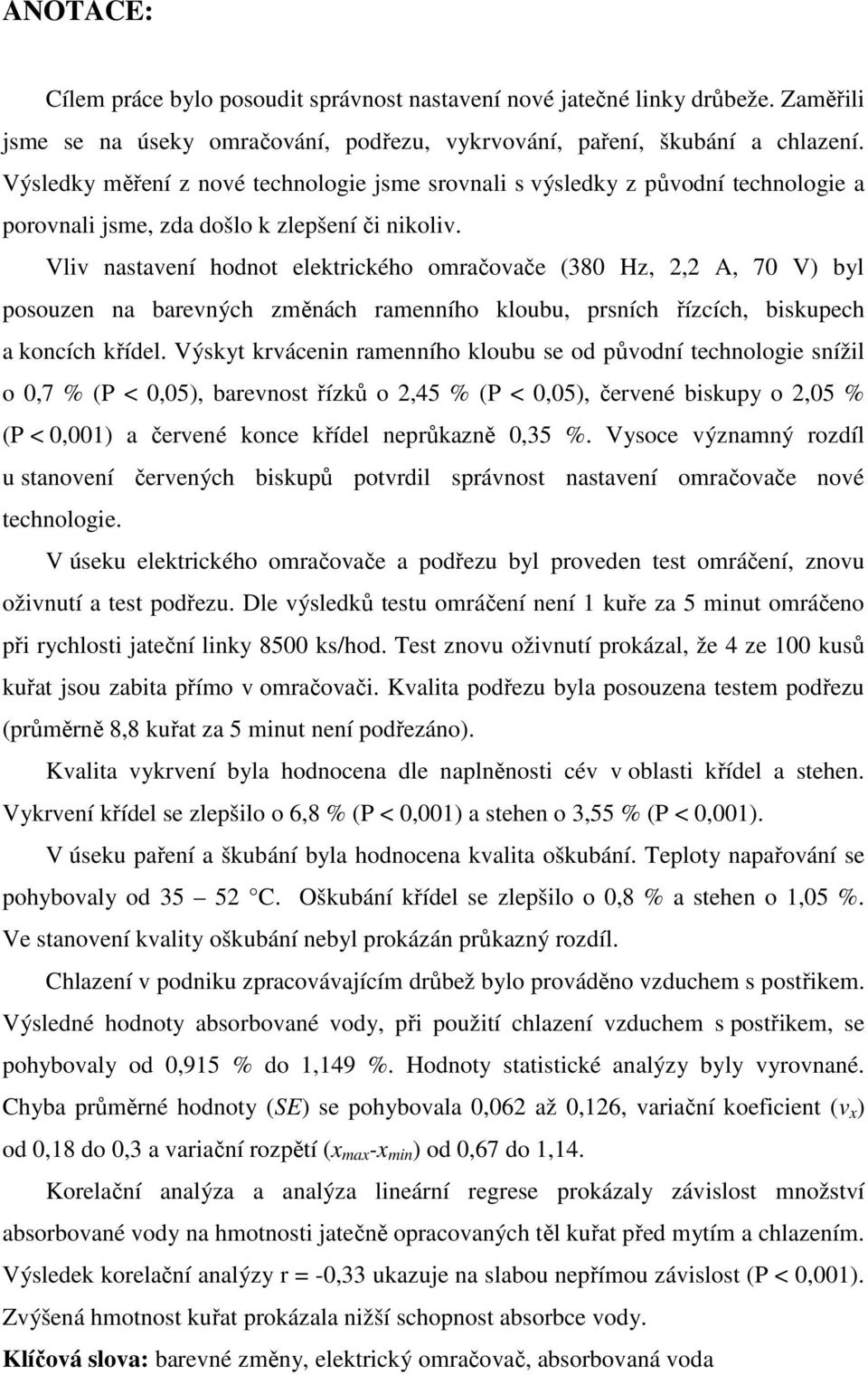 Vliv nastavení hodnot elektrického omračovače (380 Hz, 2,2 A, 70 V) byl posouzen na barevných změnách ramenního kloubu, prsních řízcích, biskupech a koncích křídel.