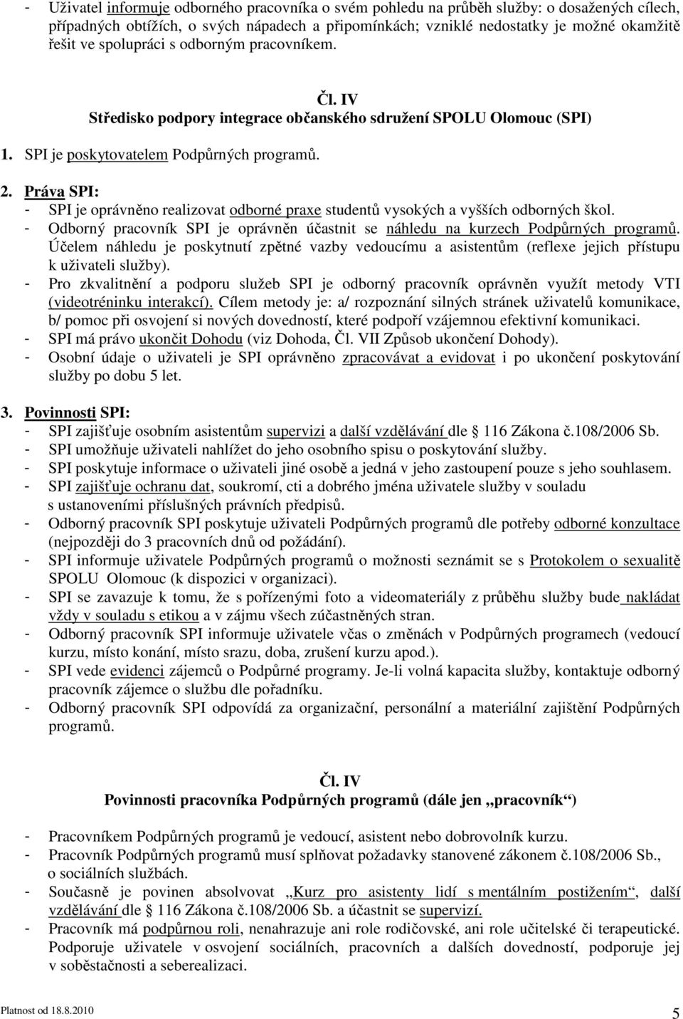 Práva SPI: - SPI je oprávněno realizovat odborné praxe studentů vysokých a vyšších odborných škol. - Odborný pracovník SPI je oprávněn účastnit se náhledu na kurzech Podpůrných programů.