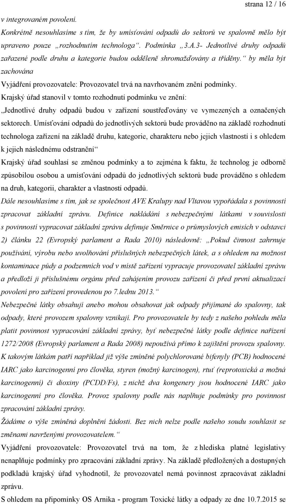 Krajský úřad stanovil v tomto rozhodnutí podmínku ve znění: Jednotlivé druhy odpadů budou v zařízení soustřeďovány ve vymezených a označených sektorech.