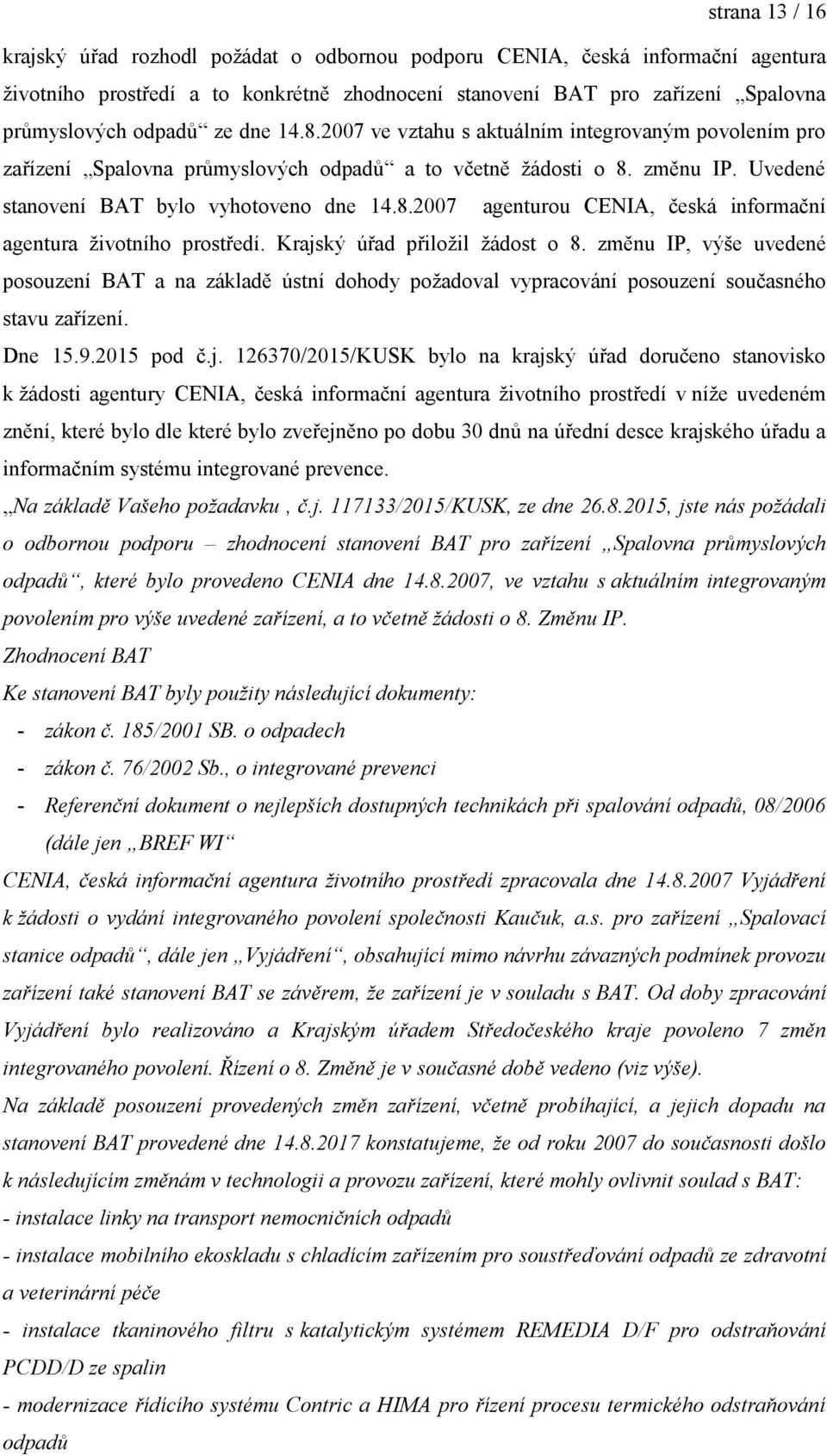 Krajský úřad přiložil žádost o 8. změnu IP, výše uvedené posouzení BAT a na základě ústní dohody požadoval vypracování posouzení současného stavu zařízení. Dne 15.9.2015 pod č.j. 126370/2015/KUSK