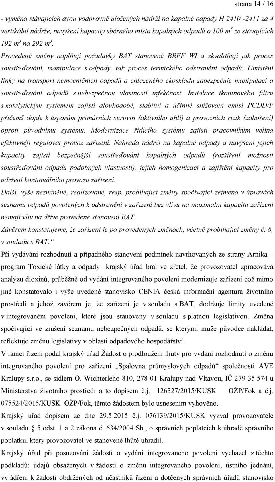 Umístění linky na transport nemocničních odpadů a chlazeného ekoskladu zabezpečuje manipulaci a soustřeďování odpadů s nebezpečnou vlastností infekčnost.