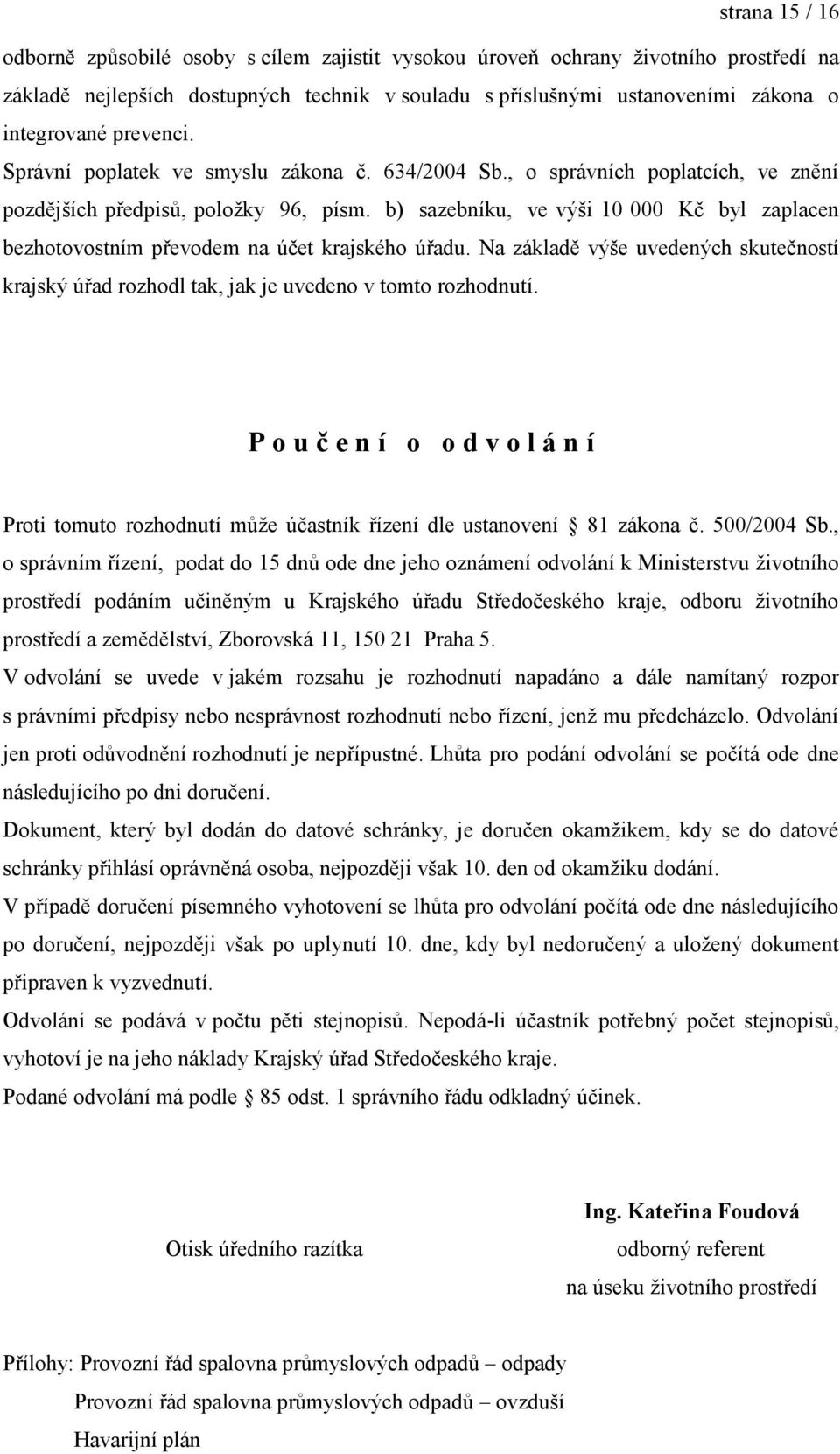 b) sazebníku, ve výši 10 000 Kč byl zaplacen bezhotovostním převodem na účet krajského úřadu. Na základě výše uvedených skutečností krajský úřad rozhodl tak, jak je uvedeno v tomto rozhodnutí.