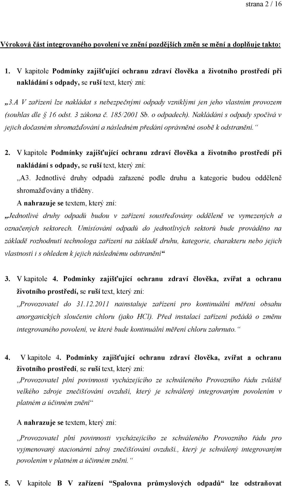 A V zařízení lze nakládat s nebezpečnými odpady vzniklými jen jeho vlastním provozem (souhlas dle 16 odst. 3 zákona č. 185/2001 Sb. o odpadech).