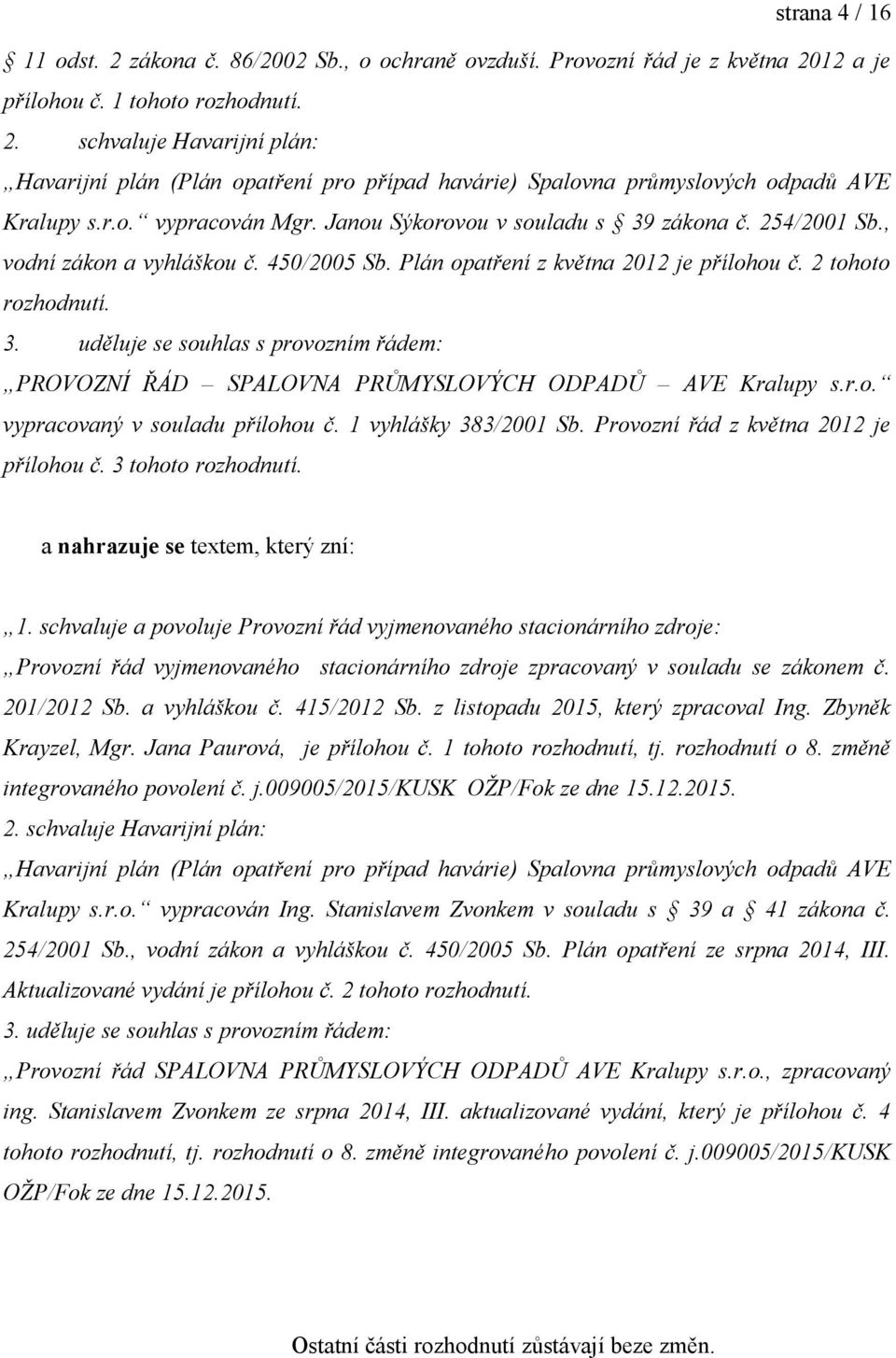 r.o. vypracovaný v souladu přílohou č. 1 vyhlášky 383/2001 Sb. Provozní řád z května 2012 je přílohou č. 3 tohoto rozhodnutí. a nahrazuje se textem, který zní: 1.