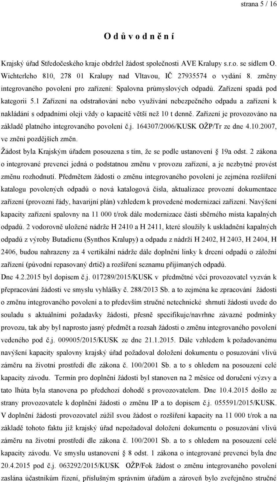 1 Zařízení na odstraňování nebo využívání nebezpečného odpadu a zařízení k nakládání s odpadními oleji vždy o kapacitě větší než 10 t denně.