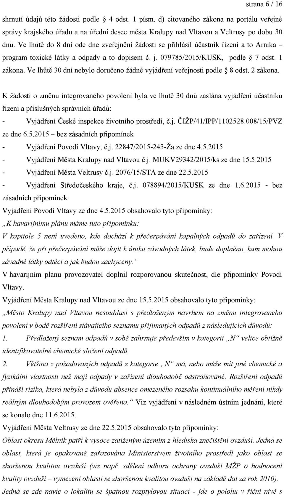 Ve lhůtě 30 dní nebylo doručeno žádné vyjádření veřejnosti podle 8 odst. 2 zákona.