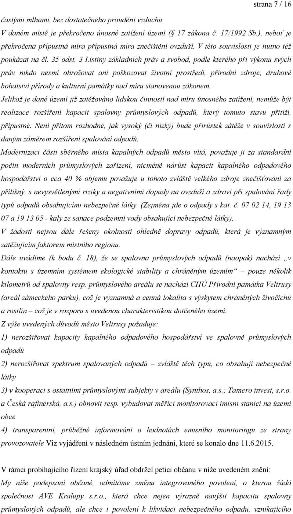 3 Listiny základních práv a svobod, podle kterého při výkonu svých práv nikdo nesmí ohrožovat ani poškozovat životní prostředí, přírodní zdroje, druhové bohatství přírody a kulturní památky nad míru