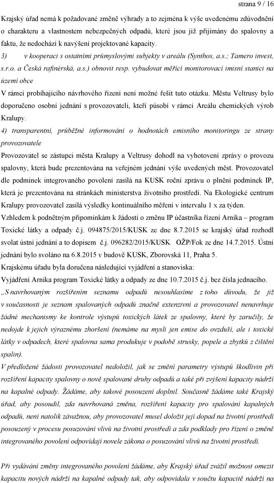 vybudovat měřící monitorovací imisní stanici na území obce V rámci probíhajícího návrhového řízení není možné řešit tuto otázku.