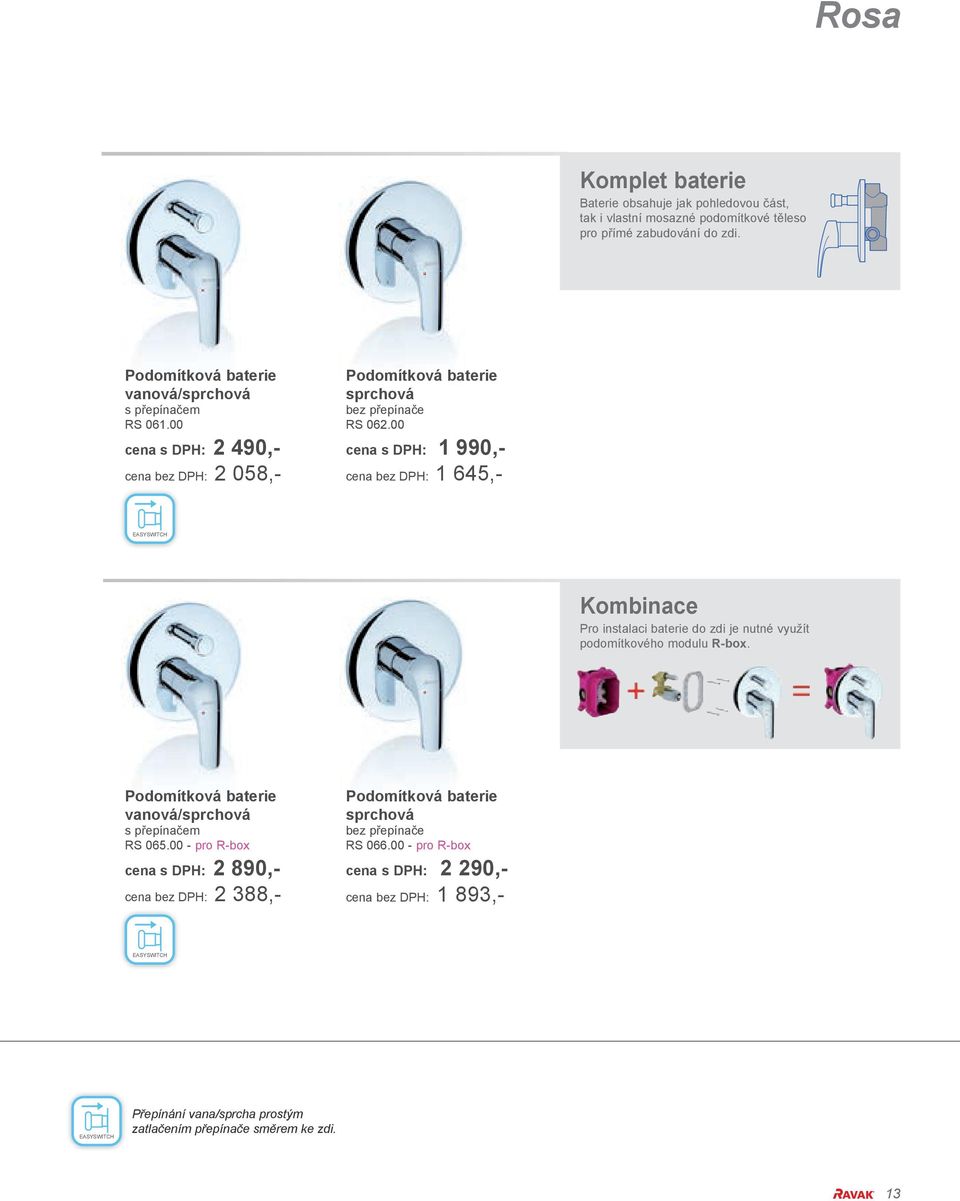 00 cena s DPH: 1 990,- cena bez DPH: 1 5,- EASYSWITCH Kombinace Pro instalaci baterie do zdi je nutné využít podomítkového modulu R-box.