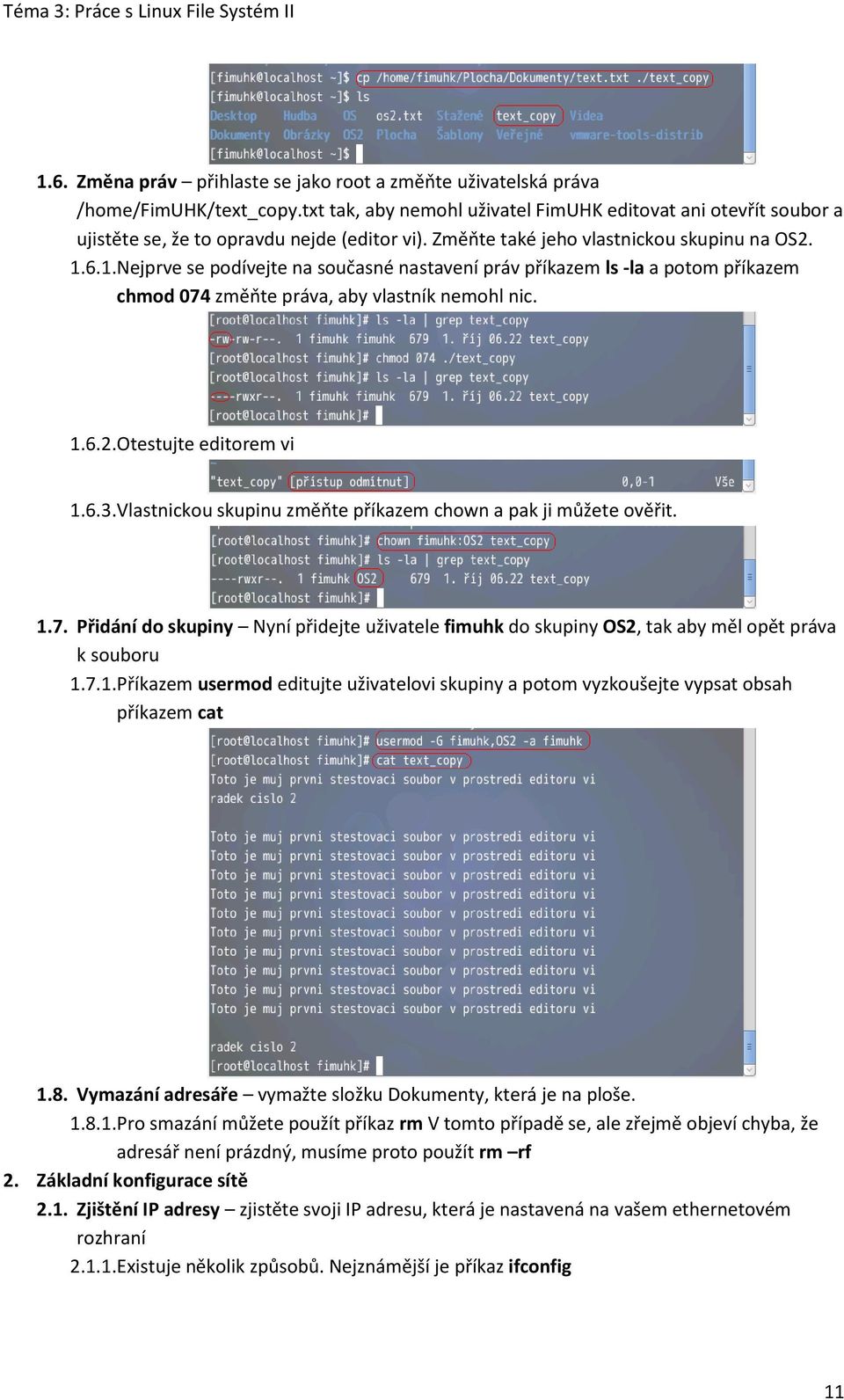 6.3. Vlastnickou skupinu změňte příkazem chown a pak ji můžete ověřit. 1.7. Přidání do skupiny Nyní přidejte uživatele fimuhk do skupiny OS2, tak aby měl opět práva k souboru 1.7.1. Příkazem usermod editujte uživatelovi skupiny a potom vyzkoušejte vypsat obsah příkazem cat 1.