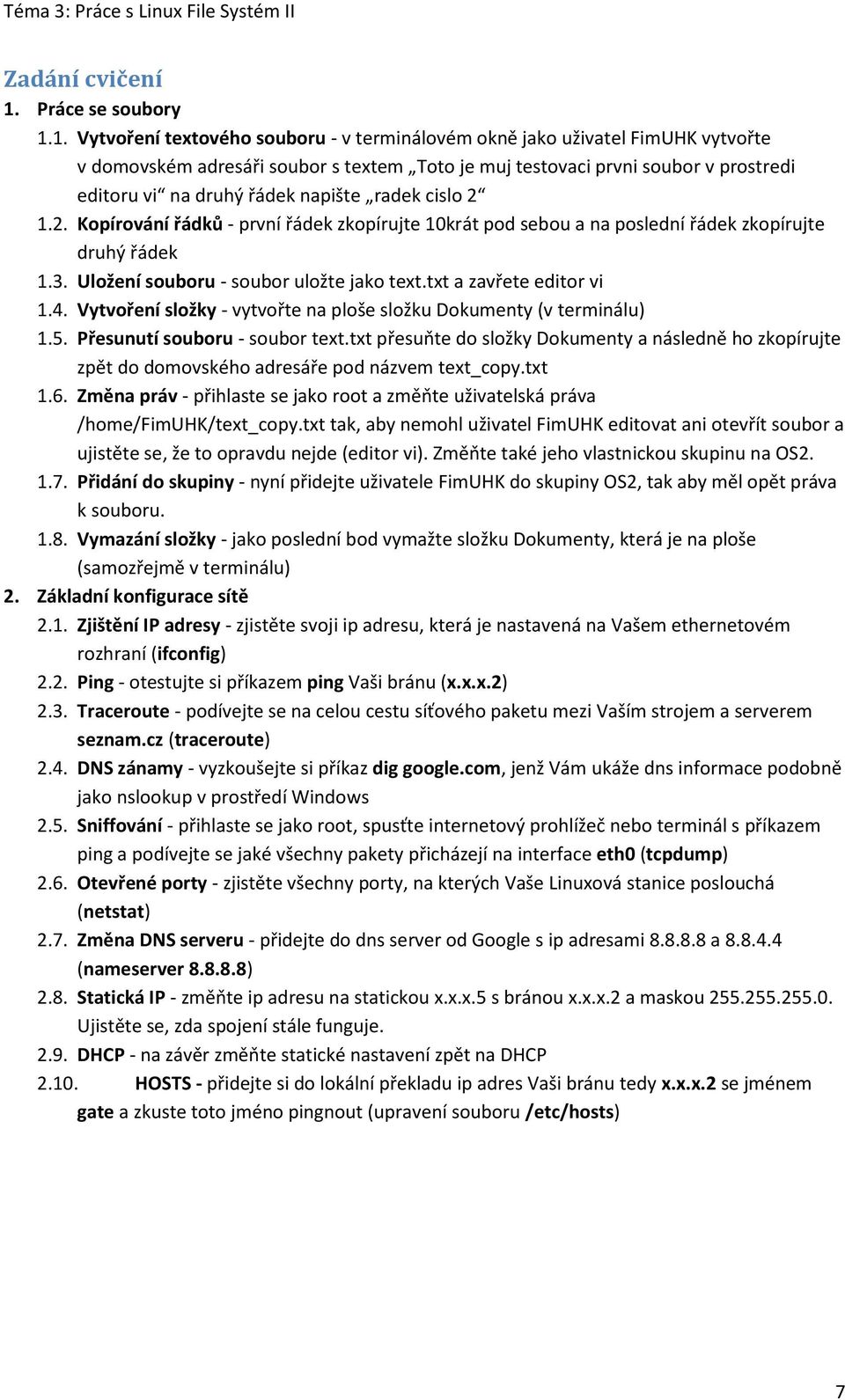 1. Vytvoření textového souboru - v terminálovém okně jako uživatel FimUHK vytvořte v domovském adresáři soubor s textem Toto je muj testovaci prvni soubor v prostredi editoru vi na druhý řádek