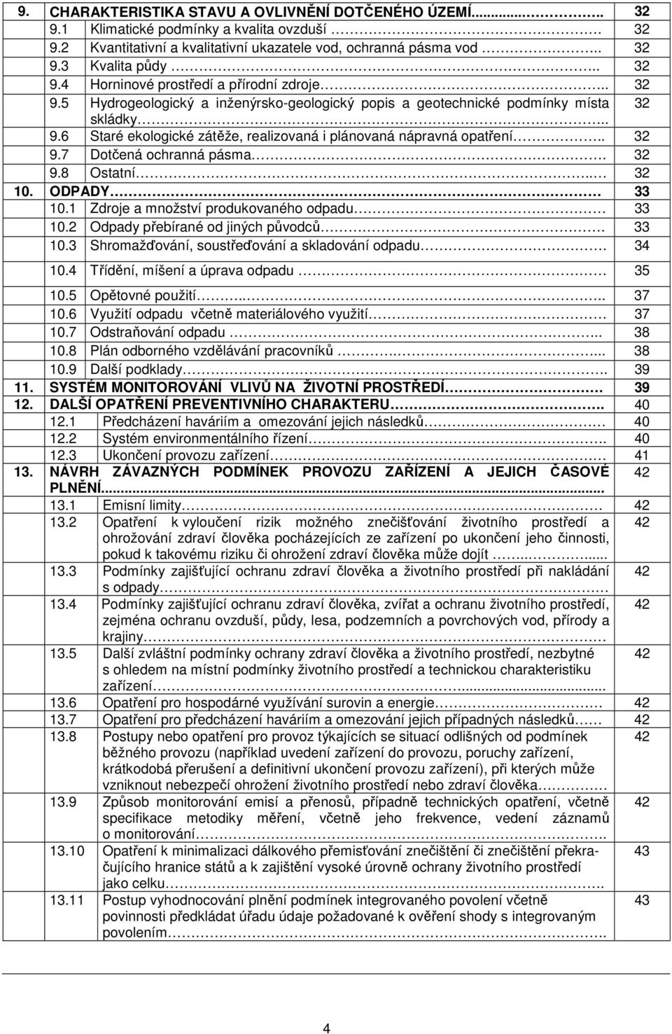 . 32 9.7 Dotčená ochranná pásma. 32 9.8 Ostatní.. 32 10. ODPADY 33 10.1 Zdroje a množství produkovaného odpadu 33 10.2 Odpady přebírané od jiných původců. 33 10.3 Shromažďování, soustřeďování a skladování odpadu.