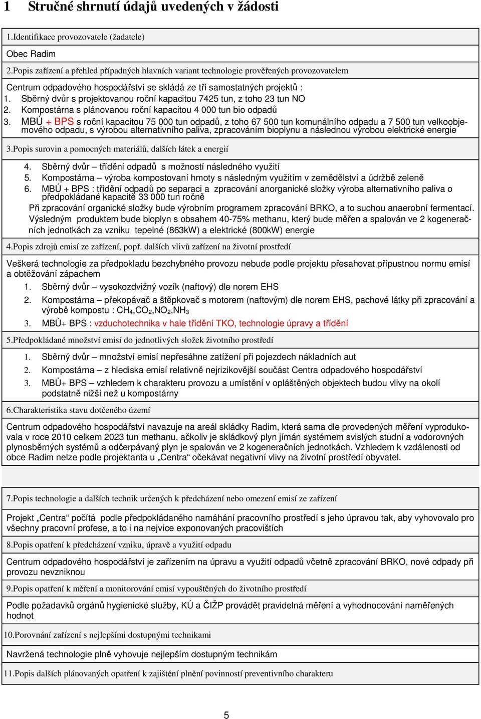 Sběrný dvůr s projektovanou roční kapacitou 7425 tun, z toho 23 tun NO 2. Kompostárna s plánovanou roční kapacitou 4 000 tun bio odpadů 3.