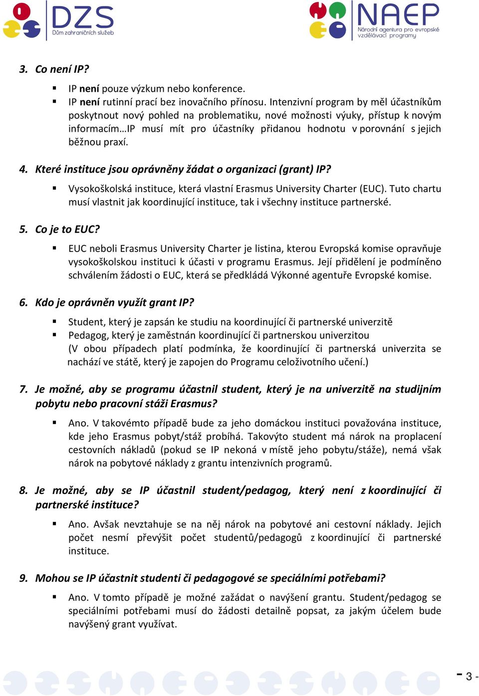 praxí. 4. Které instituce jsou oprávněny žádat o organizaci (grant) IP? Vysokoškolská instituce, která vlastní Erasmus University Charter (EUC).