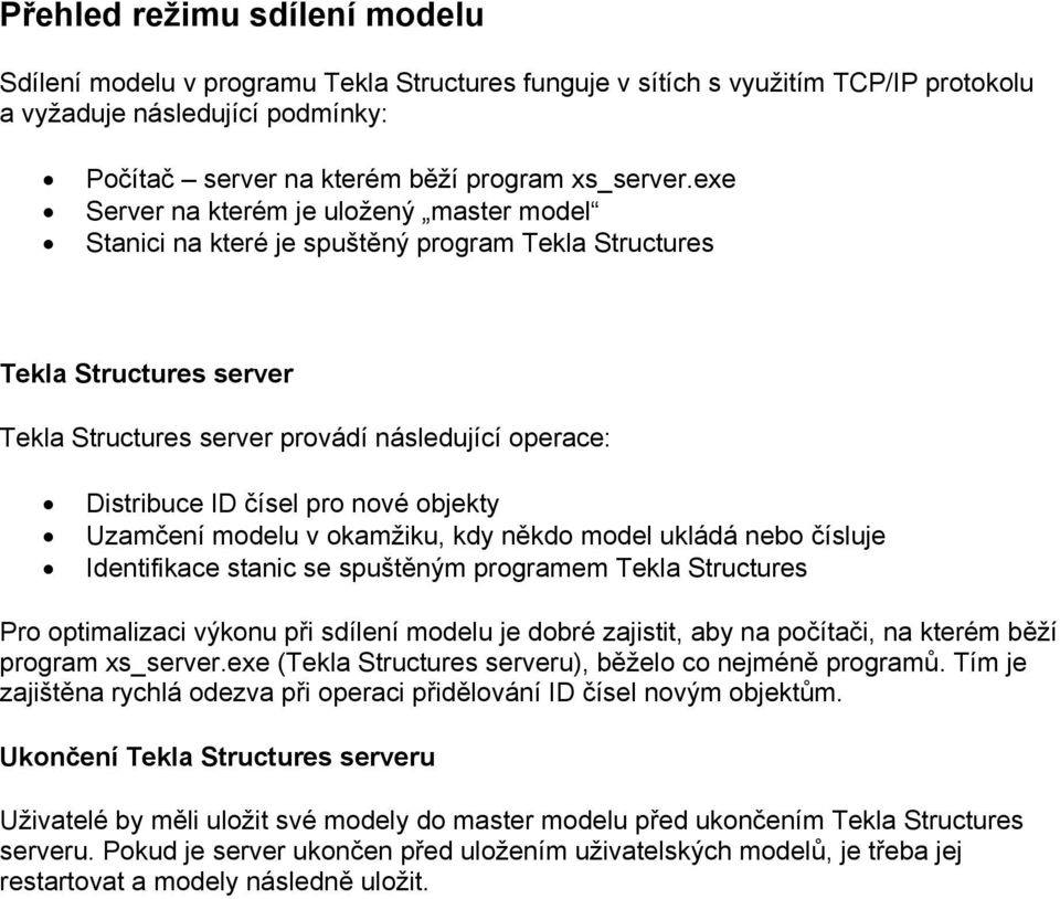 nové objekty Uzamčení modelu v okamžiku, kdy někdo model ukládá nebo čísluje Identifikace stanic se spuštěným programem Tekla Structures Pro optimalizaci výkonu při sdílení modelu je dobré zajistit,