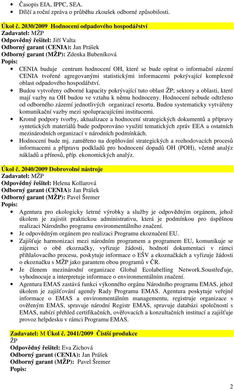 tvořené agregovanými statistickými informacemi pokrývající komplexně oblast odpadového hospodářství.