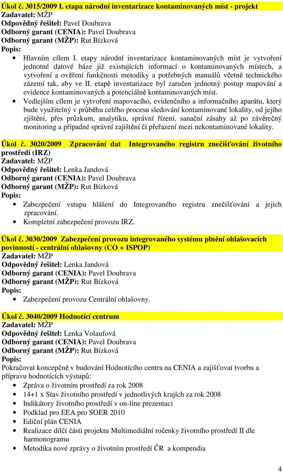 včetně technického zázemí tak, aby ve II. etapě inventarizace byl zaručen jednotný postup mapování a evidence kontaminovaných a potenciálně kontaminovaných míst.