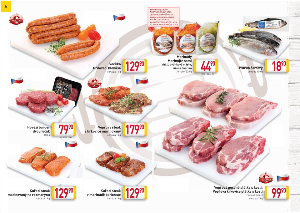 indd 5 79 Vepřový steak z krkovice marinovaný 129 Kuřecí steak v marinádě barbecue 1 kg = 199,75 Kč cena za 1 kg cena za 1 kg 129 Marinády Marinujte sami chilli,