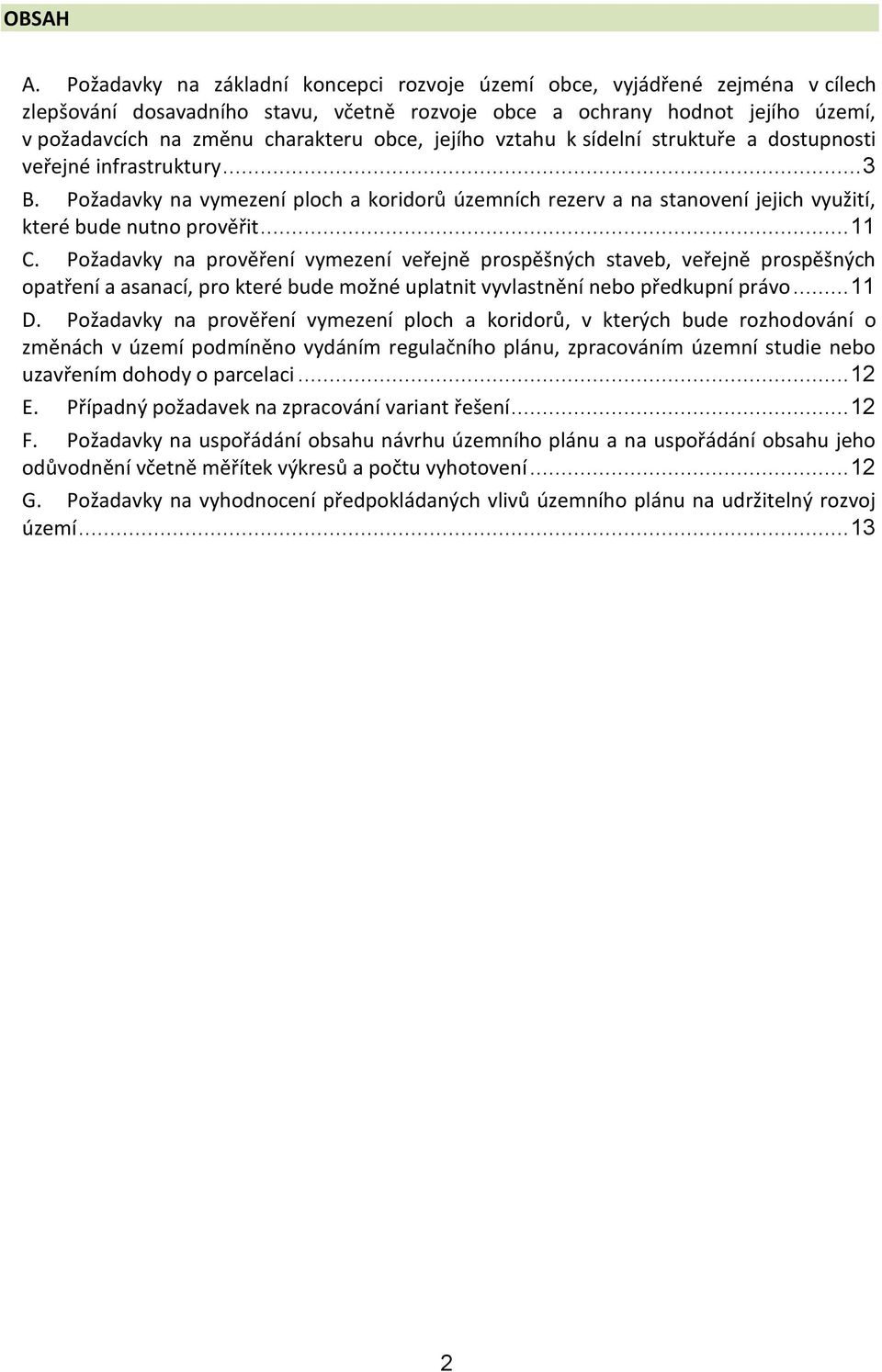 jejího vztahu k sídelní struktuře a dostupnosti veřejné infrastruktury... 3 B. Požadavky na vymezení ploch a koridorů územních rezerv a na stanovení jejich využití, které bude nutno prověřit... 11 C.