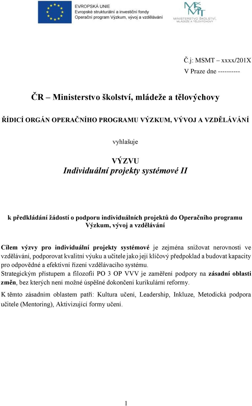 vzdělávání, podporovat kvalitní výuku a učitele jako její klíčový předpoklad a budovat kapacity pro odpovědné a efektivní řízení vzdělávacího systému.