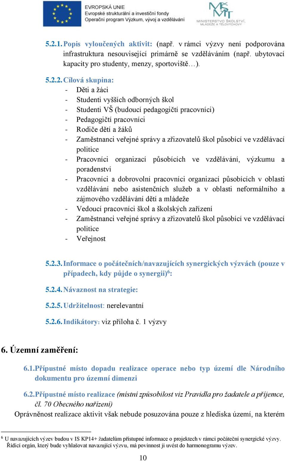 škol působící ve vzdělávací politice - Pracovníci organizací působících ve vzdělávání, výzkumu a poradenství - Pracovníci a dobrovolní pracovníci organizací působících v oblasti vzdělávání nebo