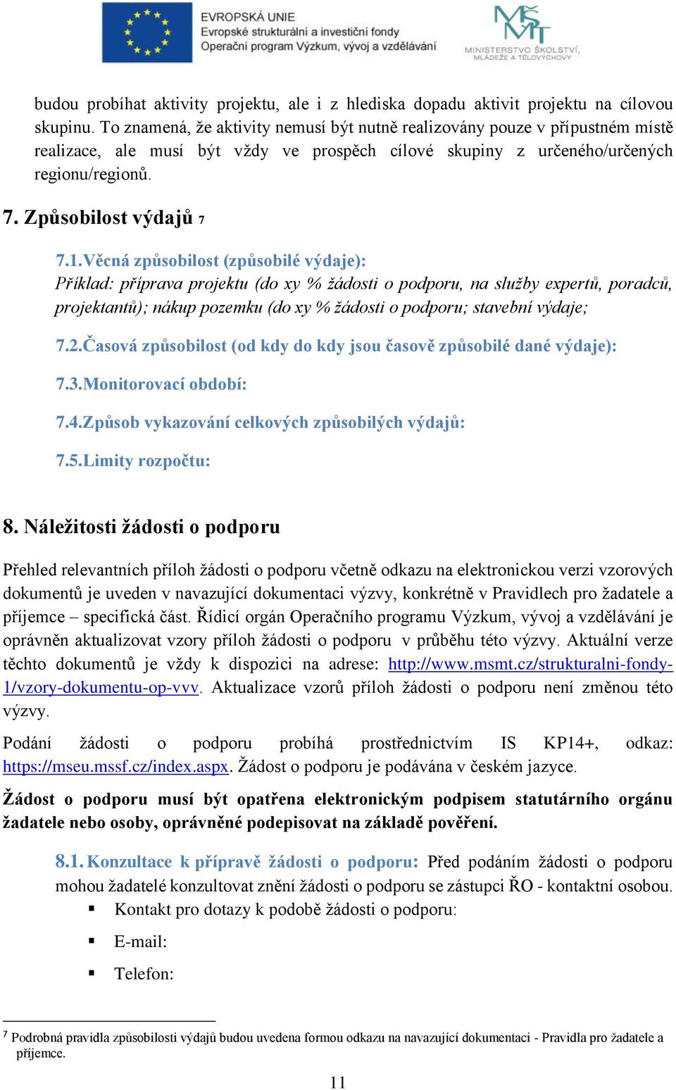 Věcná způsobilost (způsobilé výdaje): Příklad: příprava projektu (do xy % žádosti o podporu, na služby expertů, poradců, projektantů); nákup pozemku (do xy % žádosti o podporu; stavební výdaje; 7.2.