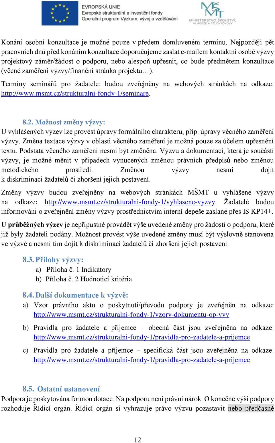 zaměření výzvy/finanční stránka projektu ). Termíny seminářů pro žadatele: budou zveřejněny na webových stránkách na odkaze: http://www.msmt.cz/strukturalni-fondy-1/seminare. 8.2.